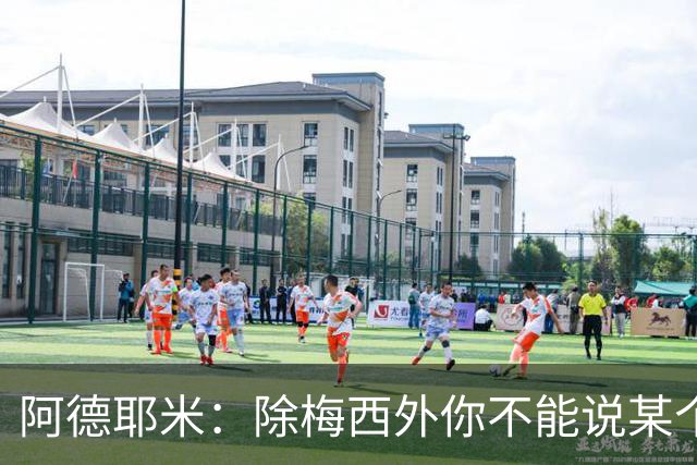 阿德耶米：除梅西外你不能说某个球员是世界第一，他每年都是最好